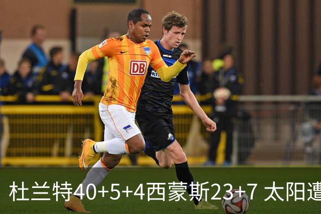 杜兰特40+5+4西蒙斯23+7 太阳遭开拓者大逆转